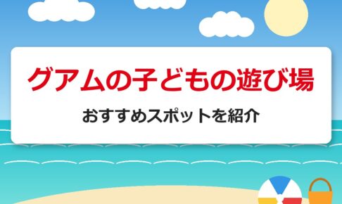 グアムの子どもの遊び場｜おすすめスポットを紹介