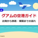 グアムの空港ガイド|出発から到着・帰国までの流れ
