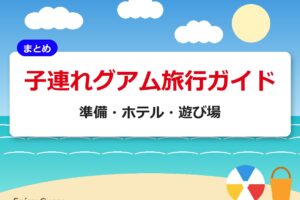 子連れグアム旅行ガイド｜準備・ホテル・遊び場