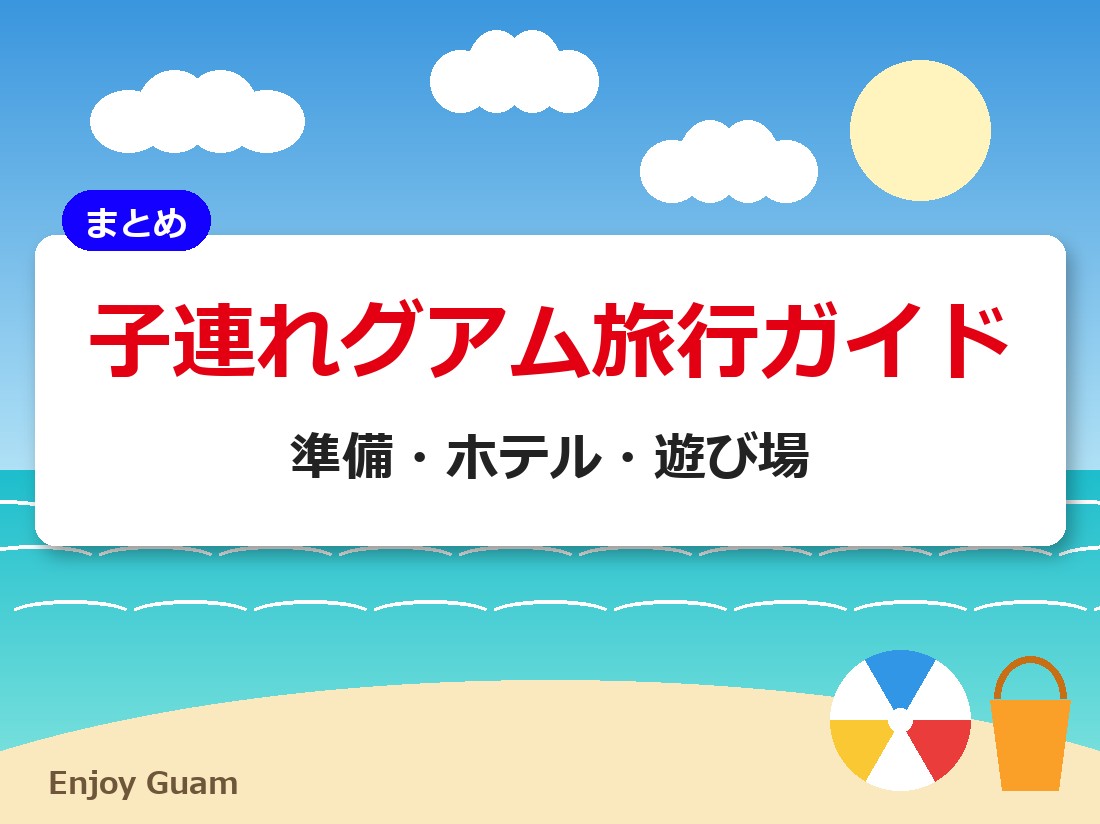 子連れグアム旅行ガイド｜準備・ホテル・遊び場